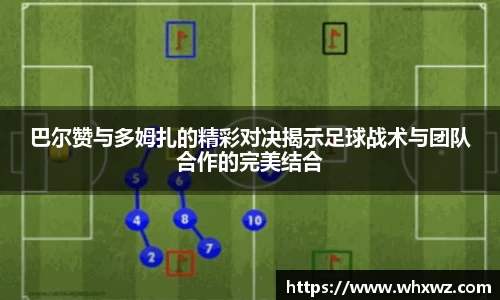 巴尔赞与多姆扎的精彩对决揭示足球战术与团队合作的完美结合