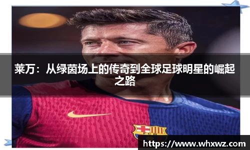 莱万：从绿茵场上的传奇到全球足球明星的崛起之路