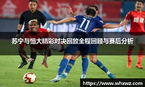苏宁与恒大精彩对决回放全程回顾与赛后分析